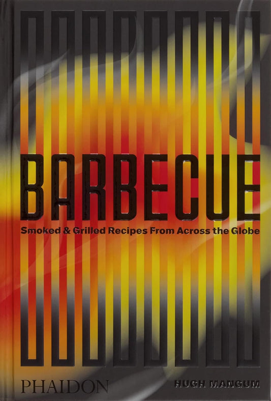 Barbecue: Smoked and Grilled Recipes from Across the Globe
