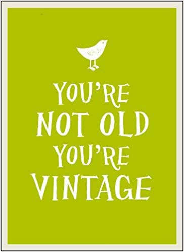 You're Not Old You're Vintage - CG